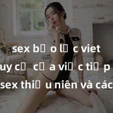 sex bạo lực vietsub Nguy cơ của việc tiếp cận sex thiếu niên và cách phòng ngừa trong xã hội hiện đại