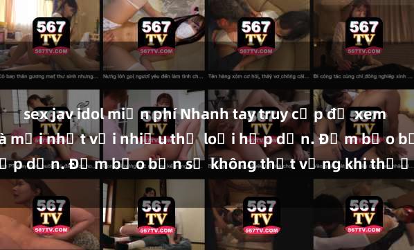 sex jav idol miễn phí Nhanh tay truy cập để xem phim sex đầy kích thích và mới nhất với nhiều thể loại hấp dẫn. Đảm bảo bạn sẽ không thất vọng khi thưởng thức.