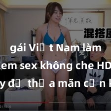 gái Việt Nam làm tình Xem sex không che HD ngay để thỏa mãn cơn khát tình dục của bạn! Video chất lượng cao, cảnh quay rõ nét, sẽ khiến bạn không thể rời mắt! Hãy trải nghiệm ngay!