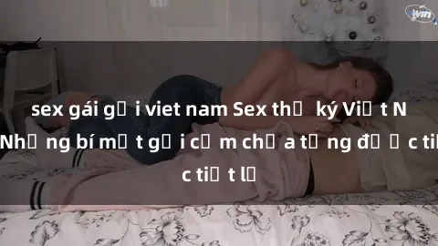 sex gái gọi viet nam Sex thư ký Việt Nam: Những bí mật gợi cảm chưa từng được tiết lộ