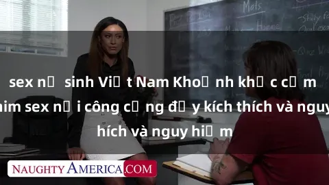 sex nữ sinh Việt Nam Khoảnh khắc cấm kỵ: Phim sex nơi công cộng đầy kích thích và nguy hiểm