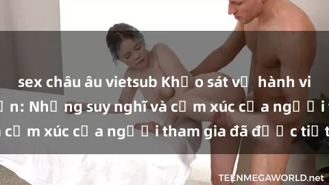 sex châu âu vietsub Khảo sát về hành vi tình dục tại bãi biển: Những suy nghĩ và cảm xúc của người tham gia đã được tiết lộ