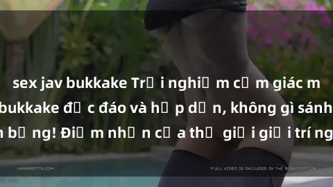 sex jav bukkake Trải nghiệm cảm giác mới lạ với phim sex bukkake độc đáo và hấp dẫn, không gì sánh bằng! Điểm nhấn của thế giới giải trí người lớn đang chờ đợi.