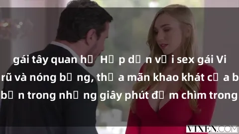 gái tây quan hệ Hấp dẫn với sex gái Việt Nam đầy quyến rũ và nóng bỏng, thỏa mãn khao khát của bạn trong những giây phút đắm chìm trong cảm xúc mãnh liệt.