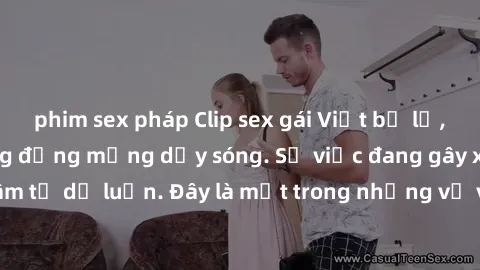 phim sex pháp Clip sex gái Việt bị lộ, scandal khiến cộng đồng mạng dậy sóng. Sự việc đang gây xôn xao và quan tâm từ dư luận. Đây là một trong những vụ việc gây sốc và đáng lưu ý trong thời gian gần 