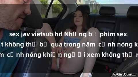 sex jav vietsub hd Những bộ phim sex Trung Quốc gây sốt không thể bỏ qua trong năm  cảnh nóng khiến người xem không thể rời mắt!