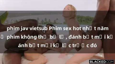 phim jav vietsub Phim sex hot nhất năm  Top những bộ phim không thể bỏ lỡ, đánh bật mọi kỷ lục trước đó