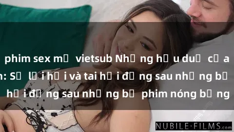 phim sex mỹ vietsub Những hậu duệ của clip sex đình đám: Sự lợi hại và tai hại đằng sau những bộ phim nóng bỏng