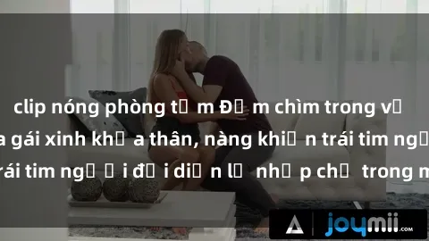 clip nóng phòng tắm Đắm chìm trong vẻ đẹp tự nhiên của gái xinh khỏa thân, nàng khiến trái tim người đối diện lỡ nhịp chỉ trong một cái nhìn.