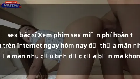 sex bác sĩ Xem phim sex miễn phí hoàn toàn không giới hạn trên internet ngay hôm nay để thỏa mãn nhu cầu tình dục của bạn mà không tốn chi phí.
