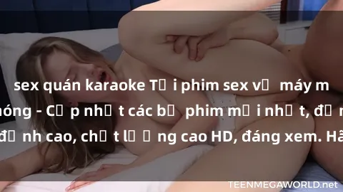 sex quán karaoke Tải phim sex về máy miễn phí và nhanh chóng - Cập nhật các bộ phim mới nhất, đỉnh cao, chất lượng cao HD, đáng xem. Hãy trải nghiệm ngay!