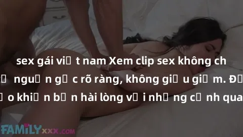sex gái việt nam Xem clip sex không che mới - Nguồn gốc từ nguồn gốc rõ ràng, không giấu giếm. Đảm bảo khiến bạn hài lòng với những cảnh quay táo bạo và đầy kích thích.