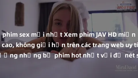 phim sex mới nhất Xem phim JAV HD miễn phí chất lượng cao, không giới hạn trên các trang web uy tín. Yên tâm tận hưởng những bộ phim hot nhất với độ nét sắc sảo, đẹp mắt ngay tại nhà. Hãy trải nghiệm 