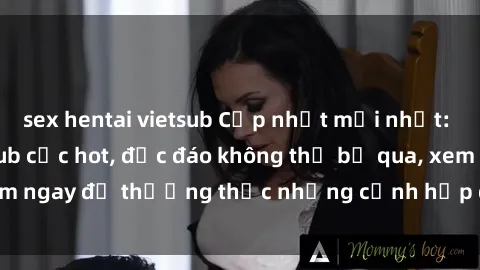 sex hentai vietsub Cập nhật mới nhất: Top phim JAV Vietsub cực hot, độc đáo không thể bỏ qua, xem ngay để thưởng thức những cảnh hấp dẫn và đầy kích thích!