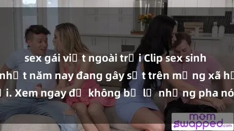 sex gái việt ngoài trời Clip sex sinh viên mới nhất hot nhất năm nay đang gây sốt trên mạng xã hội. Xem ngay để không bỏ lỡ những pha nóng không thể bỏ qua!