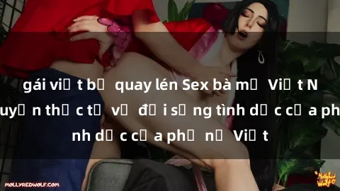 gái việt bị quay lén Sex bà mẹ Việt Nam: Câu chuyện thực tế về đời sống tình dục của phụ nữ Việt