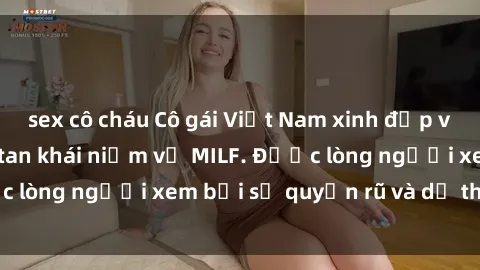 sex cô cháu Cô gái Việt Nam xinh đẹp và gợi cảm làm xoá tan khái niệm về MILF. Được lòng người xem bởi sự quyến rũ và dễ thương.