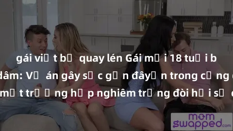 gái việt bị quay lén Gái mới 18 tuổi bị trói và bị hiếp dâm: Vụ án gây sốc gần đâyến trong cộng đồng. Đây là một trường hợp nghiêm trọng đòi hỏi sự can thiệp mạnh mẽ từ phía công lý.