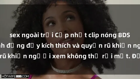 sex ngoài trời Cập nhật clip nóng BDSM: Những pha hành động đầy kích thích và quyến rũ khiến người xem không thể rời mắt. Đừng bỏ lỡ!