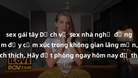 sex gái tây Dịch vụ sex nhà nghỉ đẳng cấp: Trải nghiệm đầy cảm xúc trong không gian lãng mạn, đầy kích thích. Hãy đặt phòng ngay hôm nay để thỏa mãn khát khao của bạn!