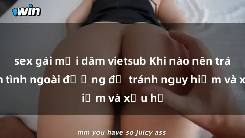 sex gái mại dâm vietsub Khi nào nên tránh làm tình ngoài đường để tránh nguy hiểm và xấu hổ