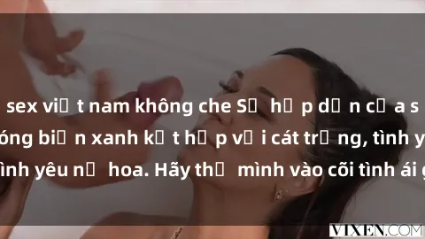 sex việt nam không che Sự hấp dẫn của sex bãi biển: Khi sóng biển xanh kết hợp với cát trắng, tình yêu nở hoa. Hãy thả mình vào cõi tình ái giữa sóng biển!