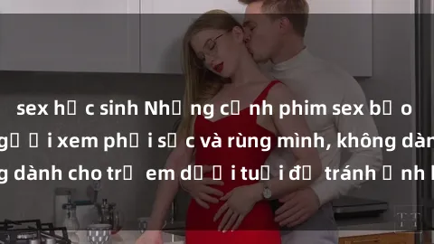 sex học sinh Những cảnh phim sex bạo dâm nhóm khiến người xem phải sốc và rùng mình, không dành cho trẻ em dưới tuổi để tránh ảnh hưởng tiêu cực.