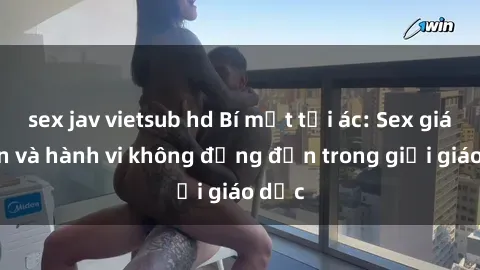 sex jav vietsub hd Bí mật tội ác: Sex giáo viên và hành vi không đứng đắn trong giới giáo dục