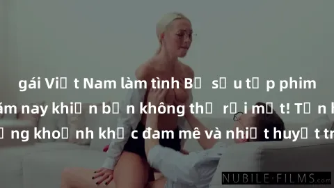 gái Việt Nam làm tình Bộ sưu tập phim sex Mỹ hot nhất năm nay khiến bạn không thể rời mắt! Tận hưởng những khoảnh khắc đam mê và nhiệt huyết trong các tác phẩm nóng bỏng này!