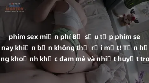 phim sex miễn phí Bộ sưu tập phim sex Mỹ hot nhất năm nay khiến bạn không thể rời mắt! Tận hưởng những khoảnh khắc đam mê và nhiệt huyết trong các tác phẩm nóng bỏng này!