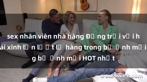 sex nhân viên nhà hàng Động trời với hình ảnh gái xinh lần lượt lộ hàng trong bộ ảnh mới HOT nhất