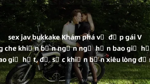 sex jav bukkake Khám phá vẻ đẹp gái Việt Nam nude không che khiến bạn ngẩn ngơ hơn bao giờ hết, đủ sức khiến bạn xiêu lòng đến ngất ngây