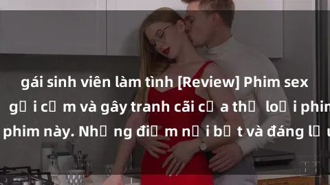 gái sinh viên làm tình [Review] Phim sex loli: Đánh giá về sự gợi cảm và gây tranh cãi của thể loại phim này. Những điểm nổi bật và đáng lưu ý khi xem phim loli.