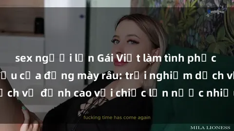 sex người lớn Gái Việt làm tình phục vụ nhu cầu hàng đầu của đấng mày râu: trải nghiệm dịch vụ đỉnh cao với chiếc lồn nước nhiều và ngọt ngào.