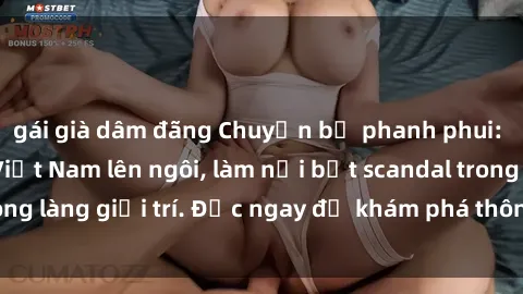 gái già dâm đãng Chuyện bị phanh phui: Sex người mẫu Việt Nam lên ngôi, làm nổi bật scandal trong làng giải trí. Đọc ngay để khám phá thông tin mới nhất!