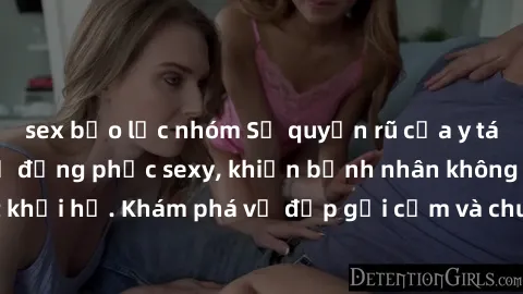 sex bạo lực nhóm Sự quyến rũ của y tá Việt Nam trong bộ đồng phục sexy, khiến bệnh nhân không thể rời mắt khỏi họ. Khám phá vẻ đẹp gợi cảm và chuyên nghiệp của họ ngay hôm nay!