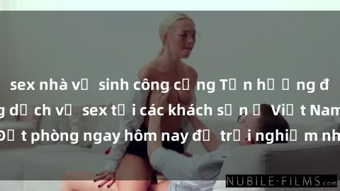 sex nhà vệ sinh công cộng Tận hưởng đêm thăng hoa cùng dịch vụ sex tại các khách sạn ở Việt Nam. Đặt phòng ngay hôm nay để trải nghiệm những khoái cảm độc đáo.