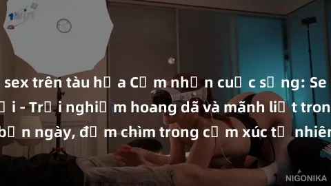sex trên tàu hỏa Cảm nhận cuộc sống: Sex gái Việt ngoài trời - Trải nghiệm hoang dã và mãnh liệt trong bản ngày, đắm chìm trong cảm xúc tự nhiên và sự giao thoa tình yêu.