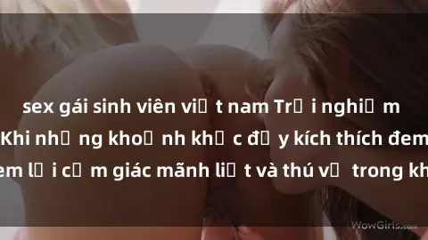 sex gái sinh viên việt nam Trải nghiệm sex phòng thay đồ: Khi những khoảnh khắc đầy kích thích đem lại cảm giác mãnh liệt và thú vị trong không gian hẹp hòi.