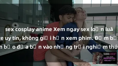 sex cosplay anime Xem ngay sex loạn luân vietsub tại website uy tín, không giới hạn xem phim. Đảm bảo đưa bạn vào những trải nghiệm thú vị và đầy kích thích.