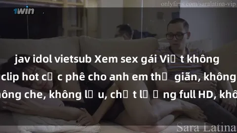 jav idol vietsub Xem sex gái Việt không che tại nhà nghỉ, clip hot cực phê cho anh em thư giãn, không che, không lậu, chất lượng full HD, không che, mới nhất.