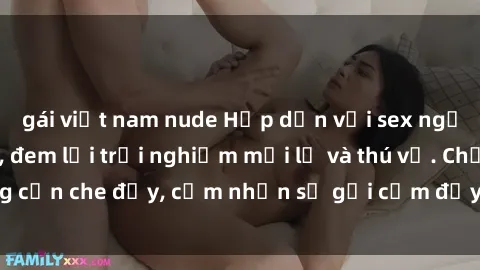 gái việt nam nude Hấp dẫn với sex người lớn không che, đem lại trải nghiệm mới lạ và thú vị. Chẳng cần che đậy, cảm nhận sự gợi cảm đầy quyến rũ ngay hôm nay!