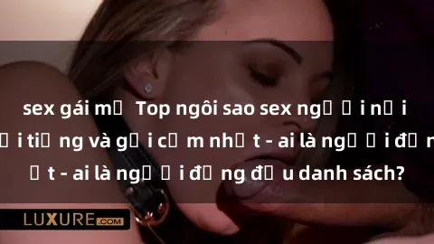 sex gái mỹ Top ngôi sao sex người nổi tiếng Việt Nam nổi tiếng và gợi cảm nhất - ai là người đứng đầu danh sách?