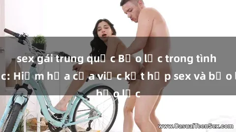 sex gái trung quốc Bạo lực trong tình dục: Hiểm họa của việc kết hợp sex và bạo lực