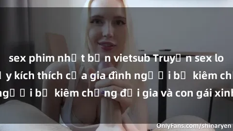sex phim nhật bản vietsub Truyện sex loạn luân: Bí mật đầy kích thích của gia đình người bố kiêm chồng đại gia và con gái xinh đẹp