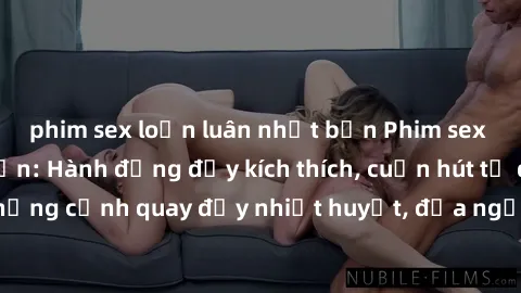 phim sex loạn luân nhật bản Phim sex loạn luân Nhật Bản: Hành động đầy kích thích, cuốn hút từ đầu đến cuối. Những cảnh quay đầy nhiệt huyết, đưa người xem vào thế giới độc đáo của tình thân. Đừng bỏ 