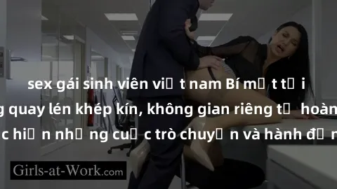 sex gái sinh viên việt nam Bí mật tại khách sạn: Phòng quay lén khép kín, không gian riêng tư hoàn hảo để thực hiện những cuộc trò chuyện và hành động không bị người khác phát hiện.