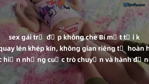 sex gái trẻ đẹp không che Bí mật tại khách sạn: Phòng quay lén khép kín, không gian riêng tư hoàn hảo để thực hiện những cuộc trò chuyện và hành động không bị người khác phát hiện.