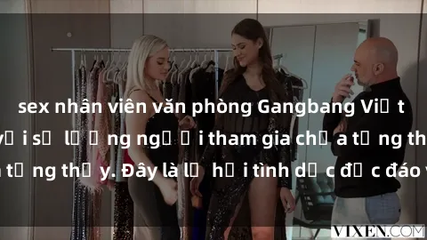 sex nhân viên văn phòng Gangbang Việt Nam: Kỷ lục mới với số lượng người tham gia chưa từng thấy. Đây là lễ hội tình dục độc đáo và gây sốc.