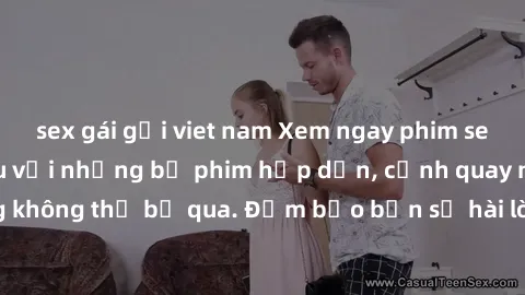 sex gái gọi viet nam Xem ngay phim sex bukkake hàng đầu với những bộ phim hấp dẫn, cảnh quay nóng bỏng không thể bỏ qua. Đảm bảo bạn sẽ hài lòng với trải nghiệm mới lạ này!